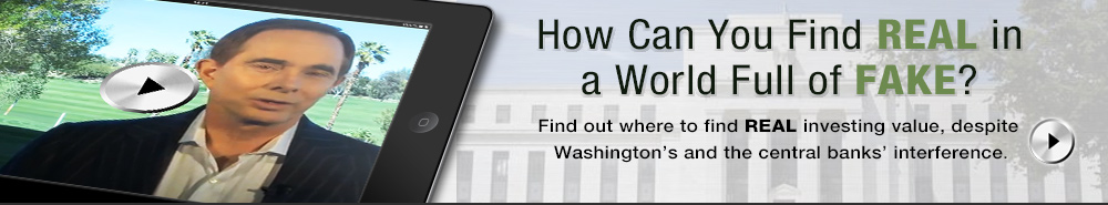 How Can You Find REAL in a World Full of FAKE? Find out where to find REAL investing value, despite Washington's and the central banks' interference.